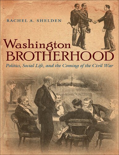 Washington Brotherhood Politics Social Life And The Coming Of The Civil War Civil War America Illustrated Rachel A Shelden