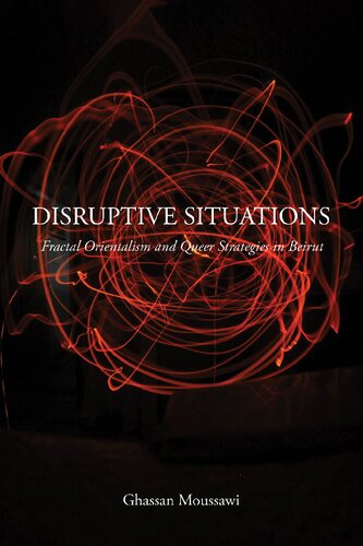 Disruptive Situations Fractal Orientalism And Queer Strategies In Beirut Ghassan Moussawi