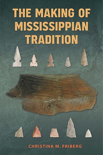 The Making Of Mississippian Tradition Christina M Friberg