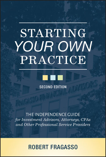 Starting Your Own Practice The Independence Guide For Investment Advisors Attorneys Cpas And Other Professional Service Providers 2nd Edition Robert Fragasso