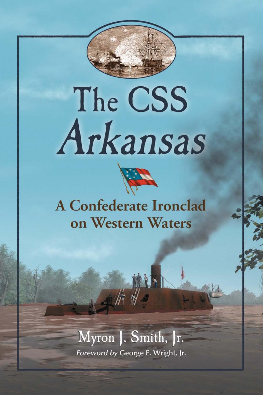 The Css Arkansas A Confederate Ironclad On Western Waters 1st Myron J Smith Jr