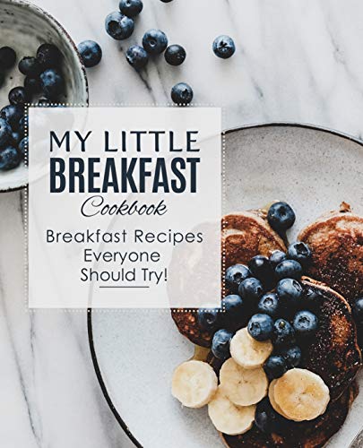 My Little Breakfast Cookbook Breakfast Recipes Everyone Should Try 2nd Edition 2nd Edition Booksumo Press