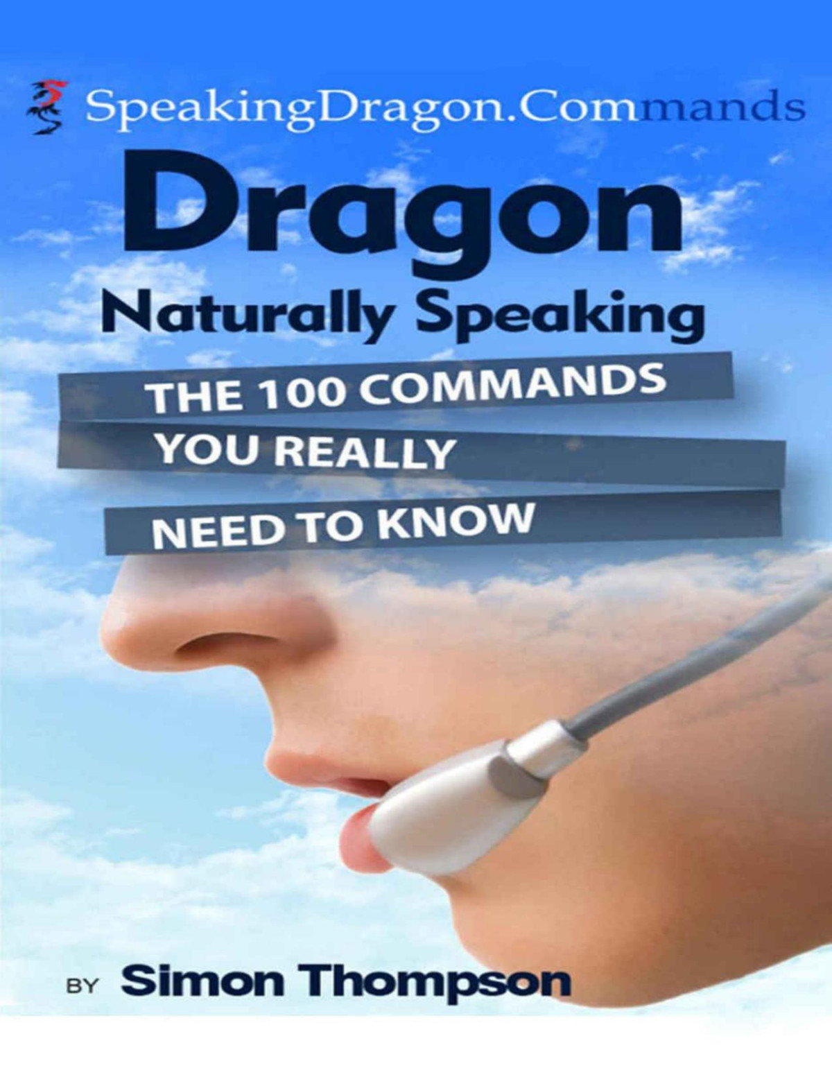 Dragon Naturally Speaking The 100 Commands You Really Need To Know Simon Thompson Thompson