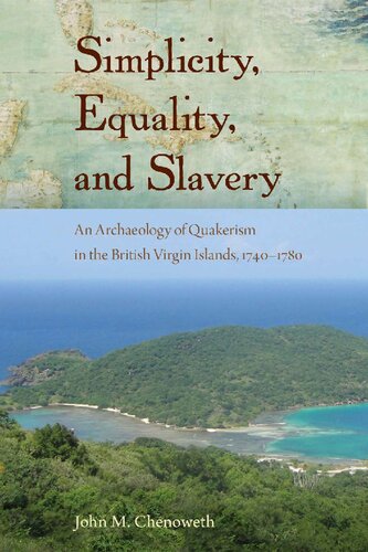 Simplicity Equality And Slavery An Archaeology Of Quakerism In The British Virgin Islands 17401780 John M Chenoweth Karl Dawson