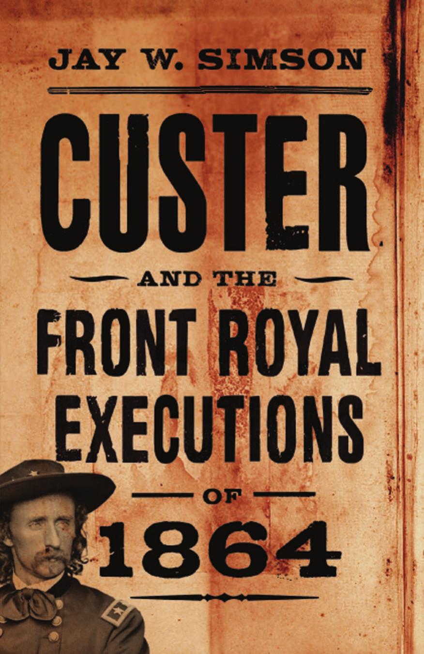 Custer And The Front Royal Executions Of 1864 1st Jay W Simson