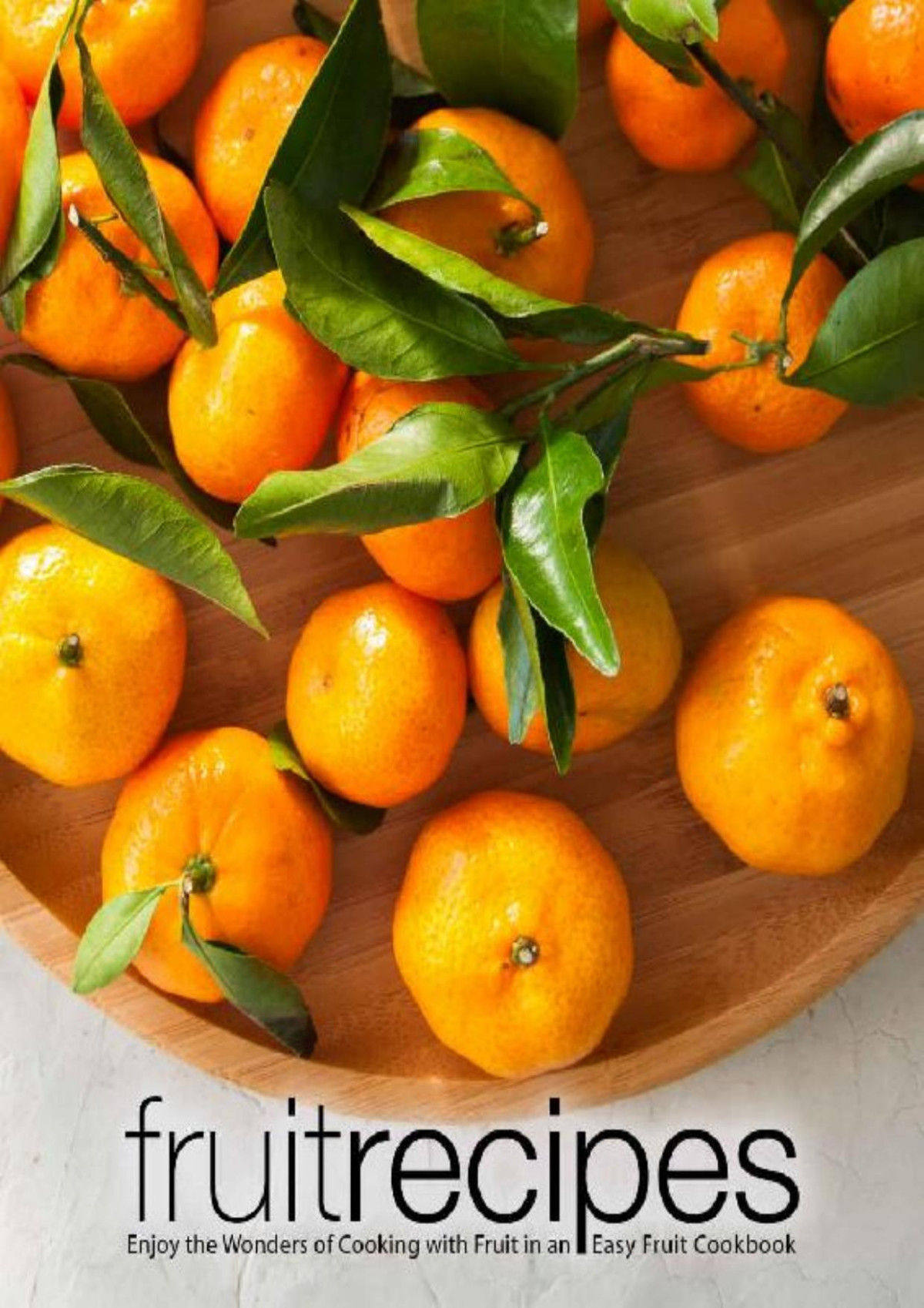 Fruit Recipes Enjoy The Wonders Of Cooking With Fruit In An Easy Fruit Cookbook 2nd Edition Booksumo Press