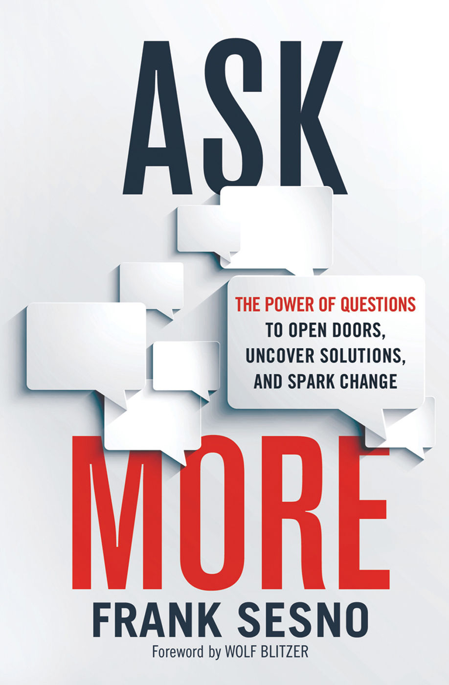 Ask More The Power Of Questions To Open Doors Uncover Solutions And Spark Change Frank Sesno