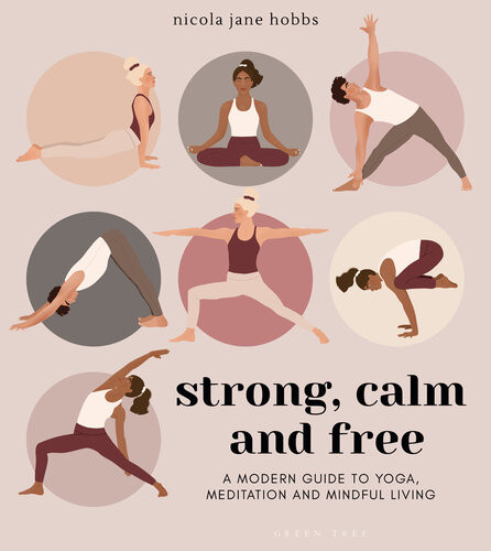 Strong Calm And Free A Modern Guide To Yoga Meditation And Mindful Living Nicola Jane Hobbs