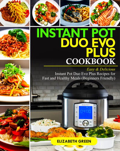 Instant Pot Duo Evo Plus Cookbook Easy Delicious Instant Pot Duo Evo Plus Recipes For Fast And Healthy Meals Beginners Friendly Elizabeth Green