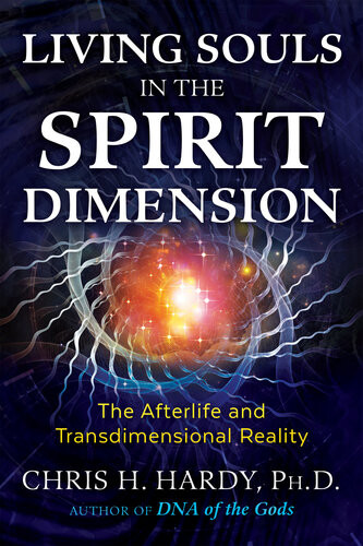 Living Souls In The Spirit Dimension The Afterlife And Transdimensional Reality Chris H Hardy Phd