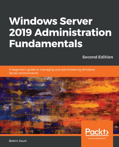 Windows Server 2019 Administration Fundamentals A Beginners Guide To Managing And Administering Windows Server Environments 2nd Edition 2nd Edition Bekim Dauti