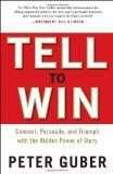 Tell To Win Connect Persuade And Triumph With The Hidden Power Of Story Peter Guber