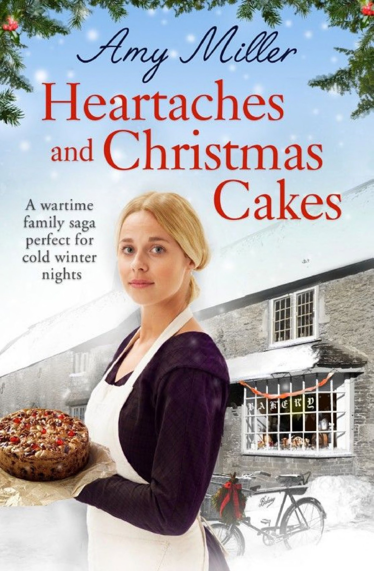 Heartaches And Christmas Cakes A Wartime Family Saga Perfect For Cold Winter Nights Wartime Bakery 1 Amy Miller