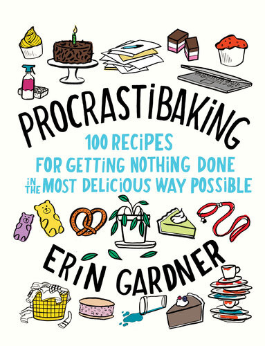 Procrastibaking 100 Recipes For Getting Nothing Done In The Most Delicious Way Possible Erin Gardner
