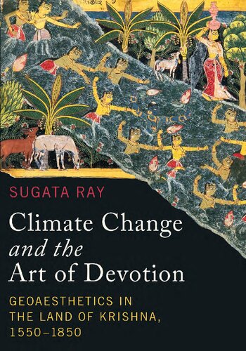 Climate Change And The Art Of Devotion Geoaesthetics In The Land Of Krishna 15501850 Sugata Ray