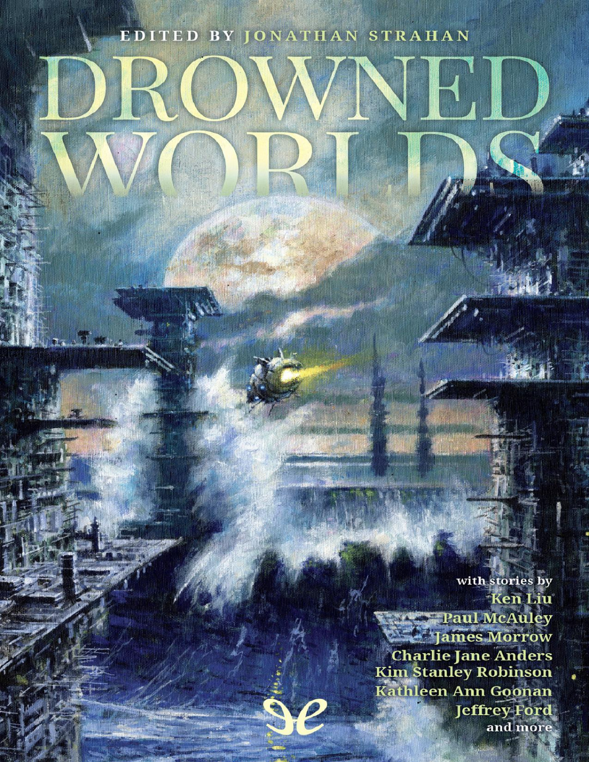 Drowned Worlds Kim Stanley Robinson Charlie Jane Anders Ken Liu