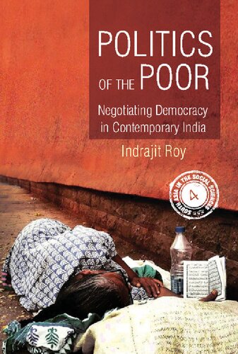 Politics Of The Poor Negotiating Democracy In Contemporary India Indrajit Roy