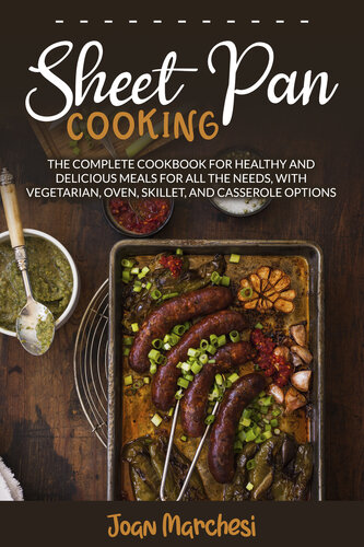 Sheet Pan Cooking The Complete Cookbook For Healthy And Delicious Meals For All The Needs With Vegetarian Oven Skillet And Casserole Options Joan Marchesi