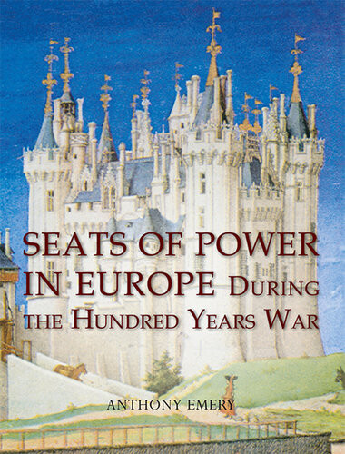 Seats Of Power In Europe During The Hundred Years War An Architectural Study From 1330 To 1480 Anthony Emery