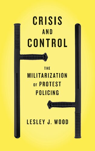 Crisis And Control The Militarization Of Protest Policing Lesley J Wood