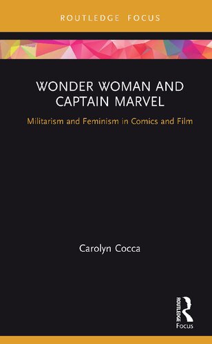 Wonder Woman And Captain Marvel Militarism And Feminism In Comics And Film 1 Carolyn Cocca