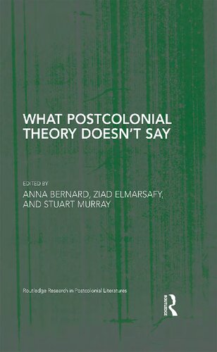 What Postcolonial Theory Doesnt Say 1st Edition Anna Bernard Editor