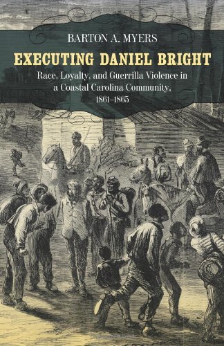 Executing Daniel Bright Race Loyalty And Guerrilla Violence In A Coastal Carolina Community 18611865 1st Lsu Press