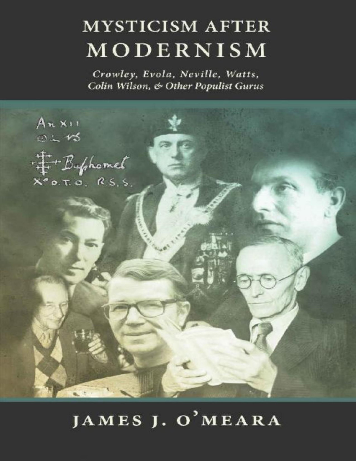 Mysticism After Modernism Crowley Evola Neville Watts Colin Wilson And Other Populist Gurus James J Omeara