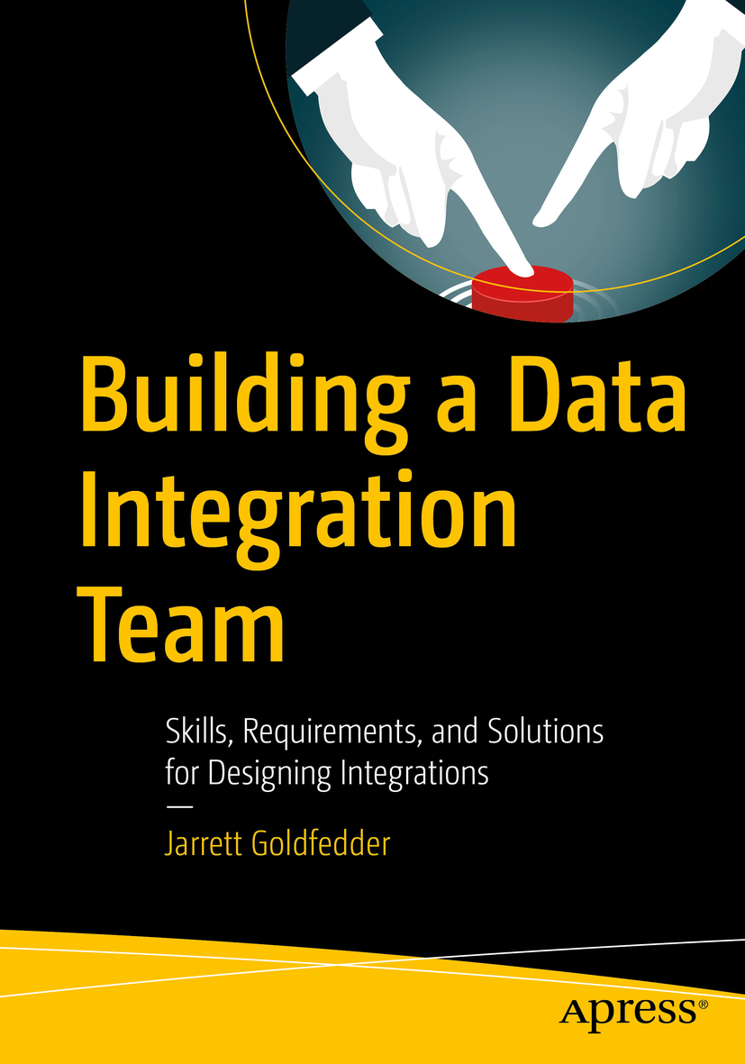 Building A Data Integration Team Skills Requirements And Solutions For Designing Integrations Jarrett Goldfedder Goldfedder