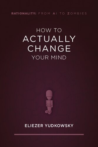 How To Actually Change Your Mind Eliezer Yudkowsky