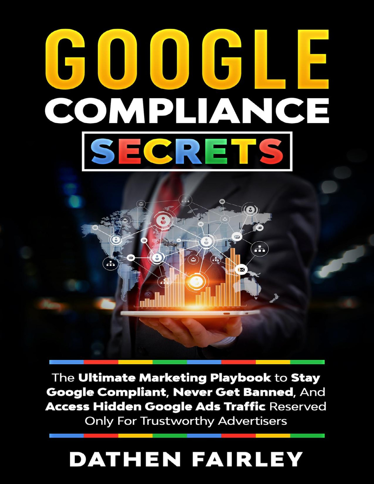 Google Compliance Secrets The Ultimate Marketing Playbook To Stay Google Compliant Never Get Banned And Access Hidden Google Ads Traffic Reserved Only For Trustworthy Advertisers Fairley
