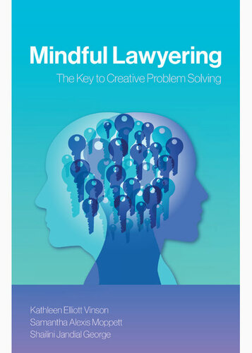 Mindful Lawyering The Key To Creative Problem Solving Kathleen Elliott Vinson Samantha Alexis Moppett Shailini Jandial George