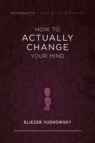 How To Actually Change Your Mind Eliezer Yudkowsky
