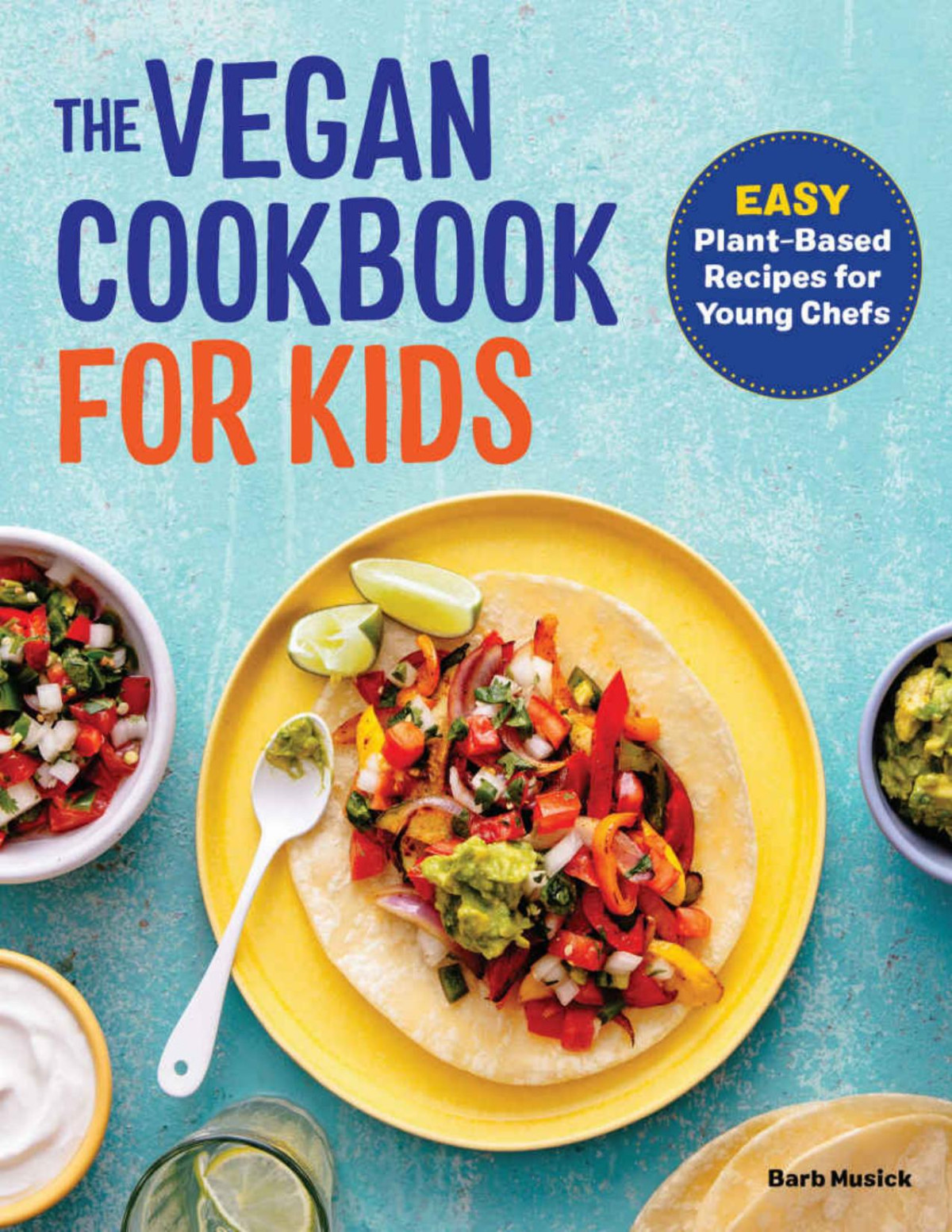 The Vegan Cookbook For Kids Easy Plantbased Recipes For Young Chefs Barb Musick
