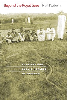 Beyond The Royal Gaze Clanship And Public Healing In Buganda Illustrated Neil Kodesh