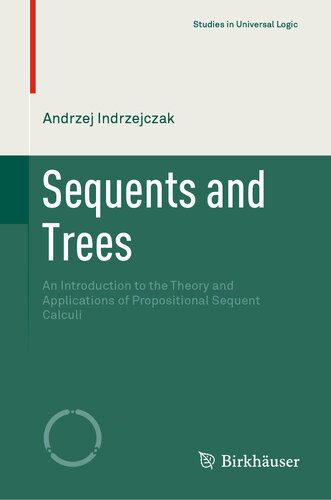 Sequents And Trees An Introduction To The Theory And Applications Of Propositional Sequent Calculi Andrzej Indrzejczak