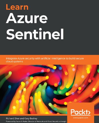 Learn Azure Sentinel Integrate Azure Security With Artificial Intelligence To Build Secure Cloud Systems Richard Diver Gary Bushey
