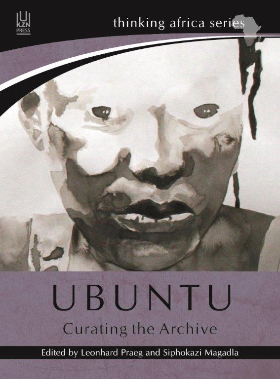 Ubuntu Curating The Archive Leonhard Praeg Siphokazi Magadla