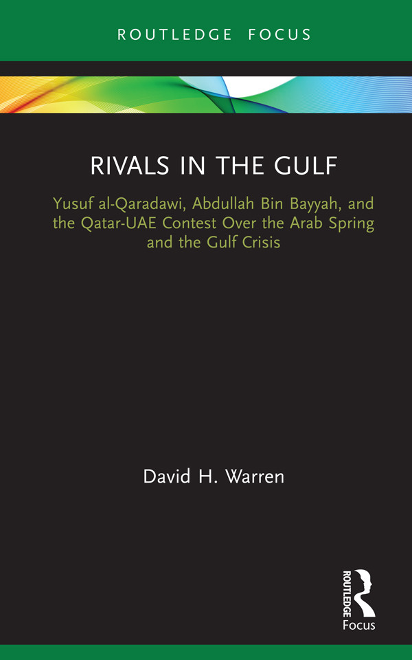 Rivals In The Gulf Yusuf Alqaradawi Abdullah Bin Bayyah And The Qataruae Contest Over The Arab Spring And The Gulf Crisis David H Warren
