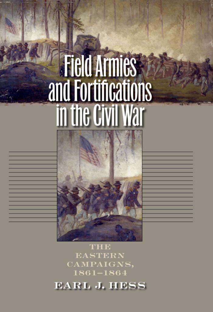 Field Armies And Fortifications In The Civil War The Eastern Campaigns 18611864 1st Earl J Hess