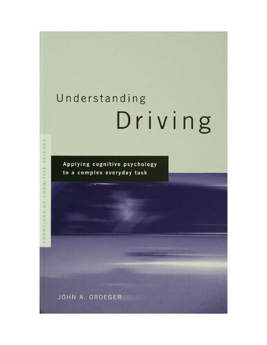 Understanding Driving Applying Cognitive Psychology To A Complex Everyday Task John A Groeger