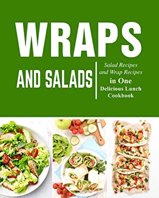 Wraps And Salads Salad Recipes And Wraps Recipes In One Delicious Lunch Cookbook Booksumo Press