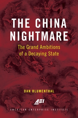 The China Nightmare The Grand Ambitions Of A Decaying State Dan Blumenthal