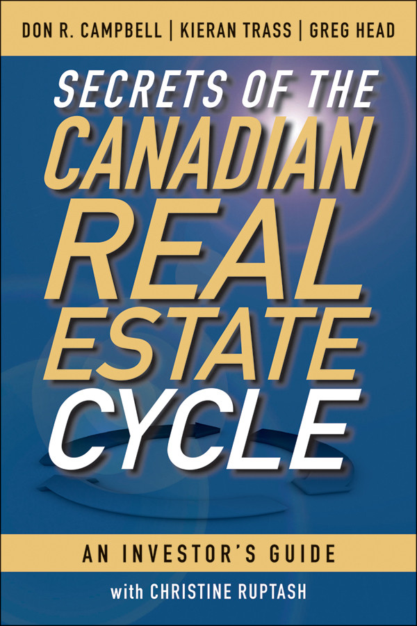 Secrets Of The Canadian Real Estate Cycle Don R Campbell Kieran Trass Greg Head Christine Ruptash