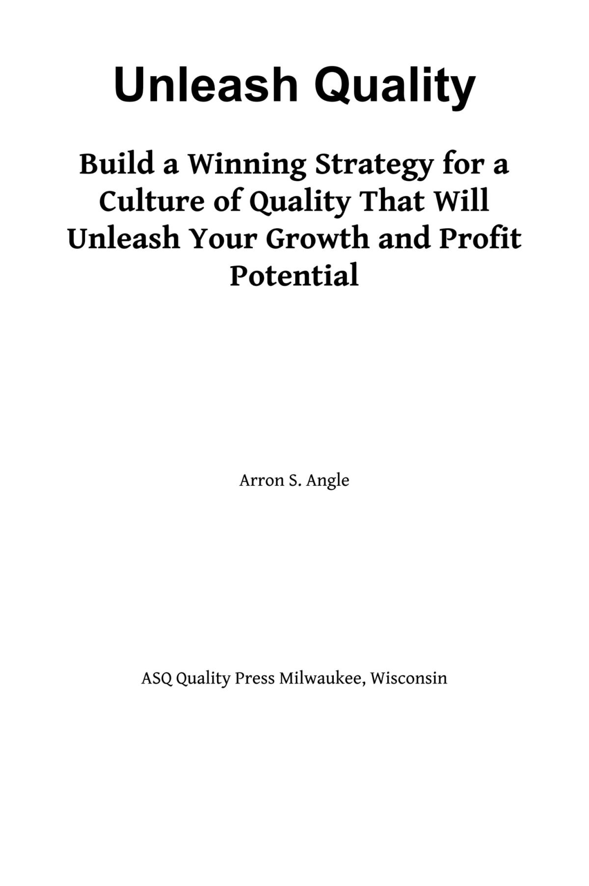 Unleash Quality Build A Winning Strategy For A Culture Of Quality That Will Unleash Your Growth And Profit Potential Angle