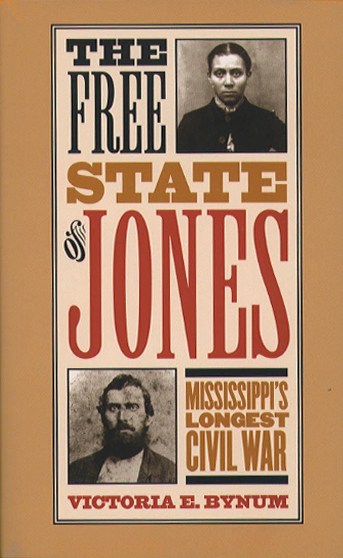 The Free State Of Jones Mississippis Longest Civil War 1st Victoria E Bynum