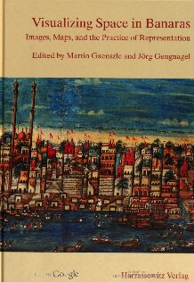 Visualizing Space In Banaras Images Maps And The Practice Of Representation Ethnoindology 1 Aufl Ed Martin Gaenszle Editor