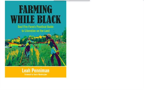 Farming While Black Soul Fire Farms Practical Guide To Liberation On The Land Leah Penniman Karen Washington