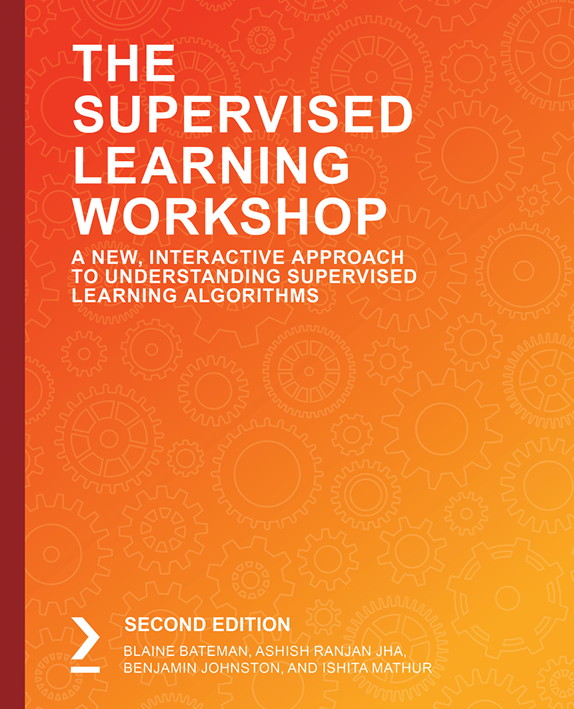 The Supervised Learning Workshop Get Ready To Develop Your Own Highperformance Machine 2nd Edition Blaine Bateman Bateman