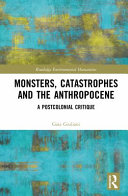 Monsters Catastrophes And The Anthropocene A Postcolonial Critique 1st Edition Gaia Giuliani